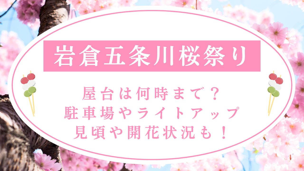 岩倉五条川桜祭り2025屋台は何時まで？駐車場やライトアップ･見頃や開花状況も！