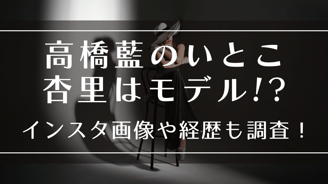 高橋藍のいとこ杏里はモデル!?インスタ画像や経歴も調査！