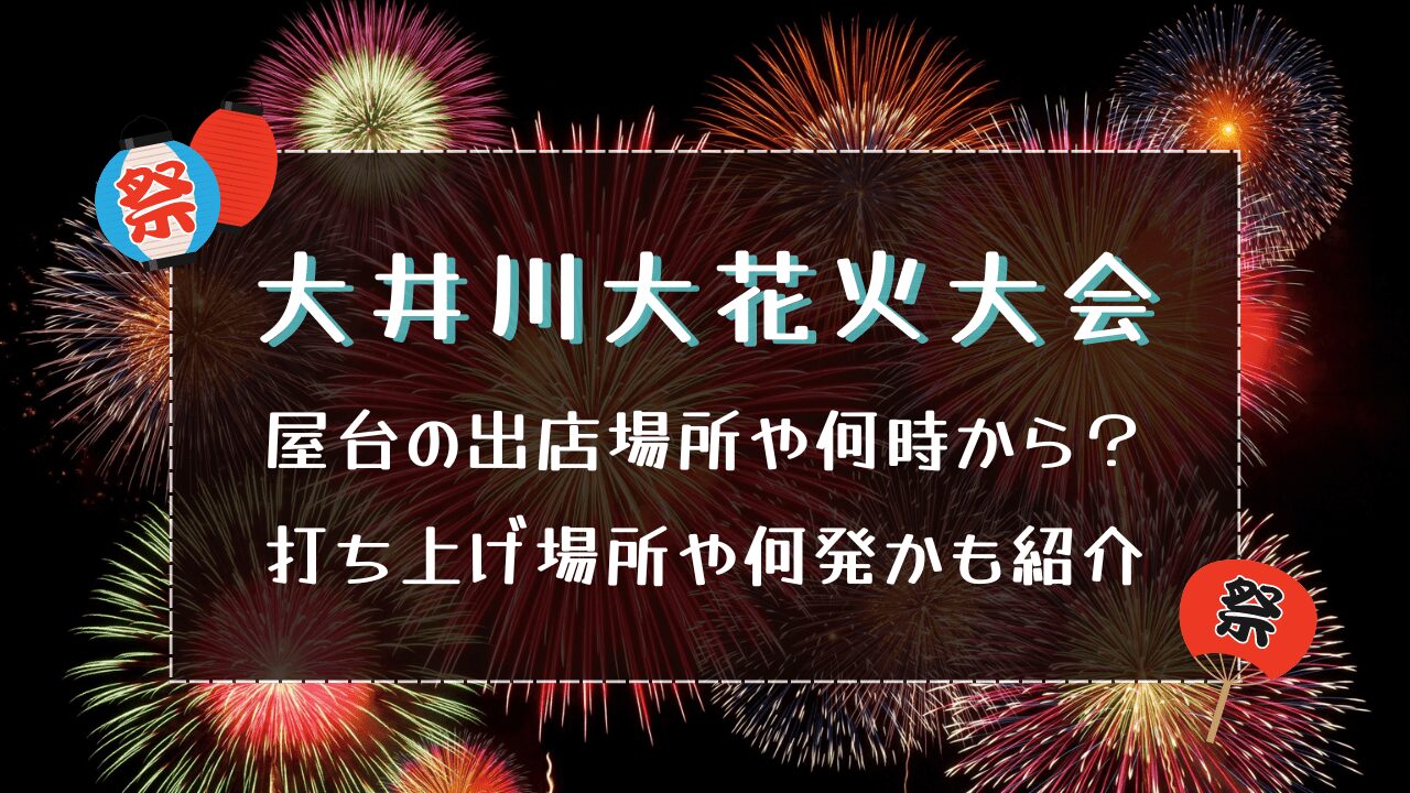 大井川大花火大会2024屋台の出店場所や何時から？打ち上げ場所や何発かも紹介