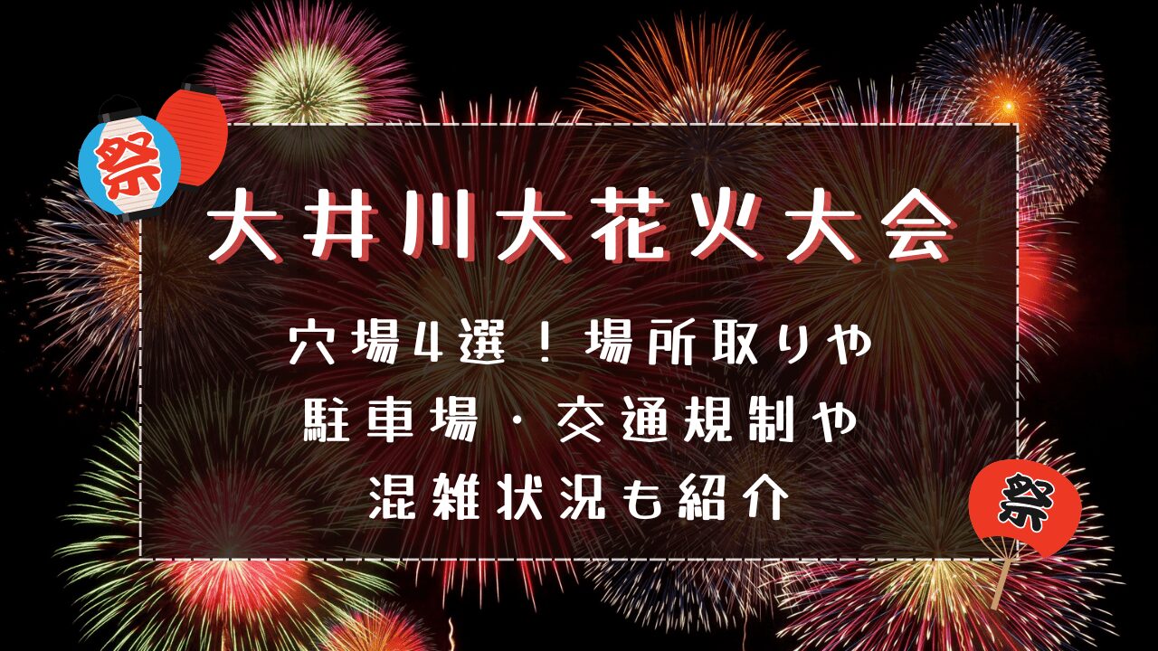 大井川大花火大会2024｜穴場4選！場所取りや駐車場・交通規制や混雑状況も