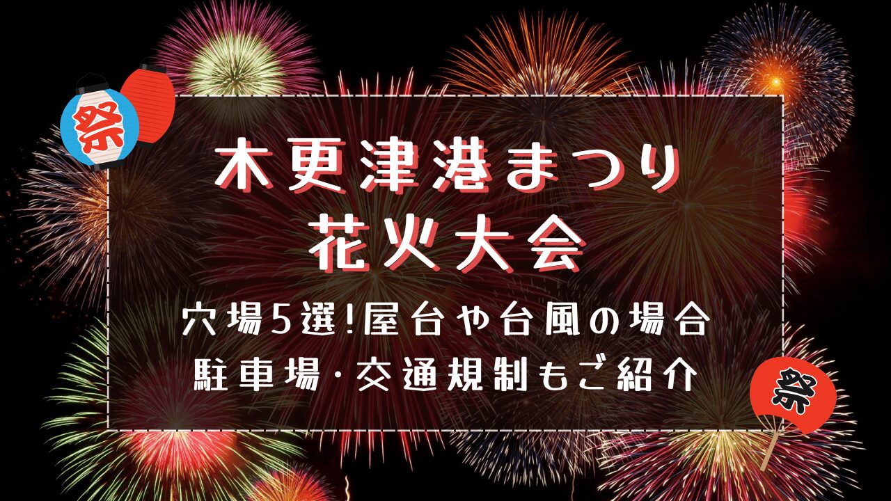 木更津港まつり花火2024穴場5選!屋台や台風の場合･駐車場･交通規制もご紹介