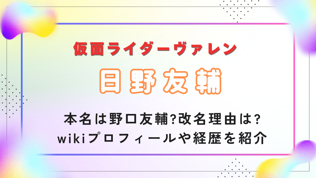 日野友輔の本名は野口友輔?改名理由は?wikiプロフィールや経歴を紹介(仮面ライダーヴァレン)