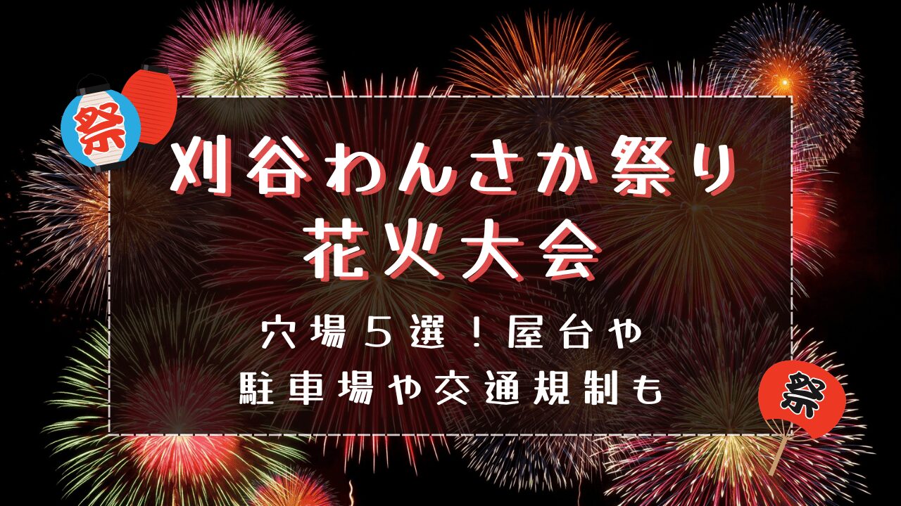 刈谷わんさか祭り花火2024の穴場５選！屋台や駐車場や交通規制も