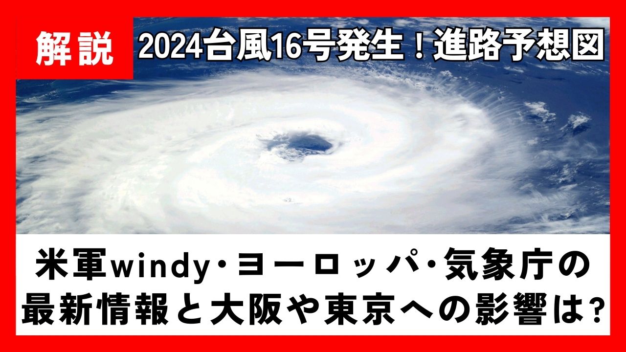 台風16号の最新進路予想図!米軍windy･ﾖｰﾛｯﾊﾟ･気象庁の最新情報と大阪や東京への影響は？