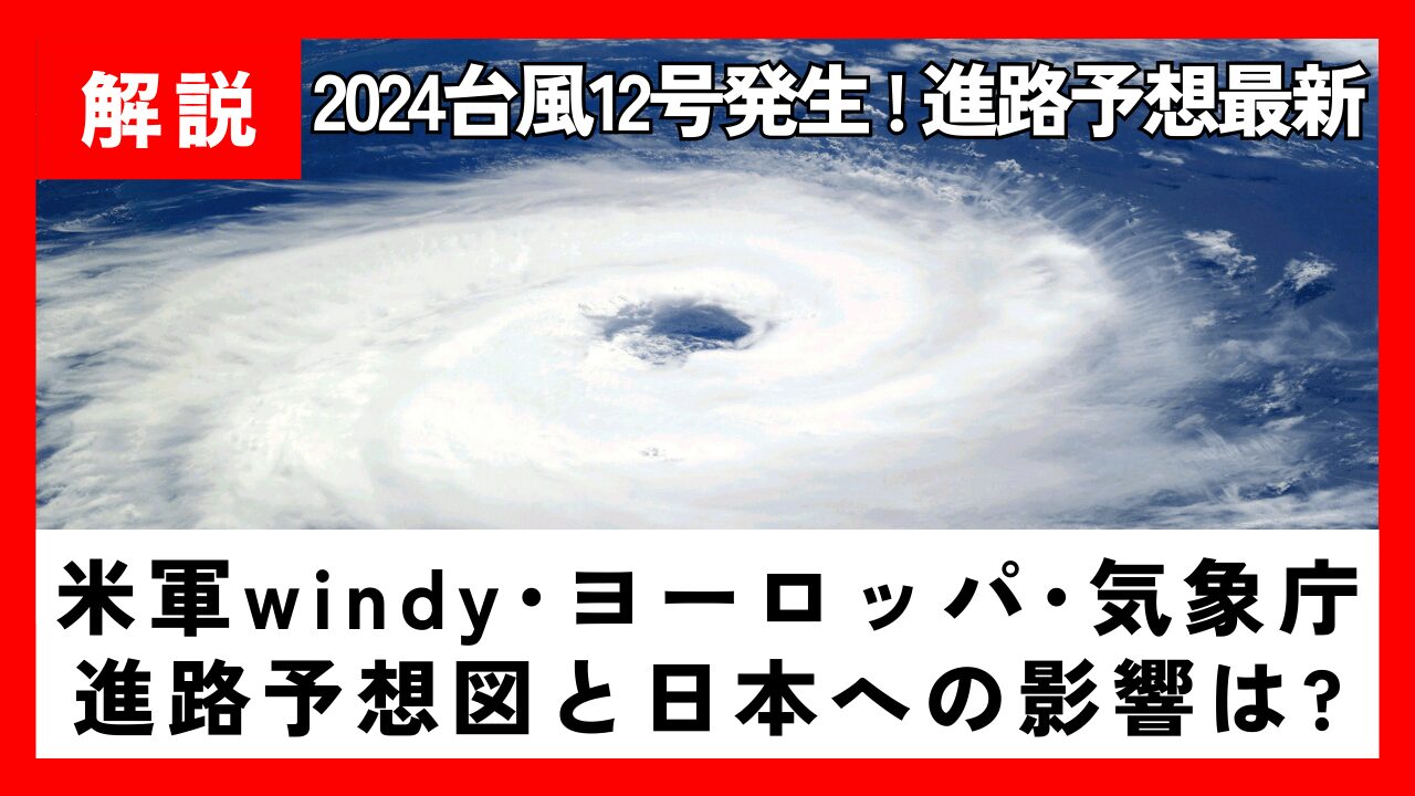 【2024】台風12号の進路予想最新!米軍windy･ﾖｰﾛｯﾊﾟ･気象庁の進路予想図と日本への影響は?