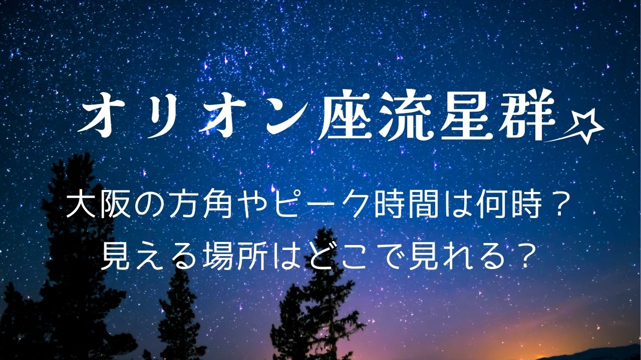 オリオン座流星群2024大阪の方角やピーク時間は何時？見える場所はどこで見れる？