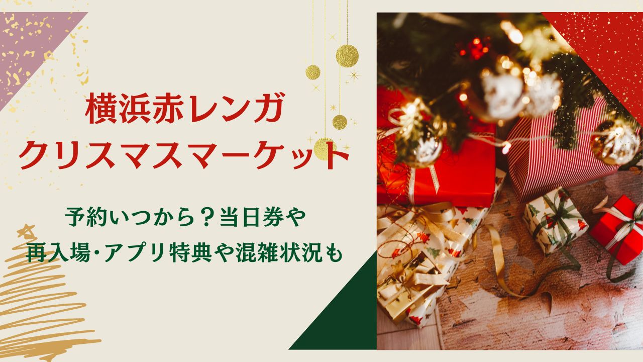 横浜赤レンガクリスマスマーケット2024予約いつから？当日券や再入場･混雑状況や駐車場も紹介