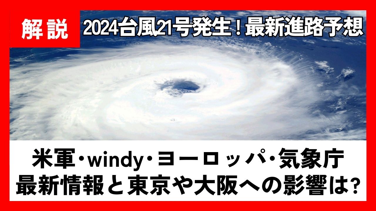 2024台風21号進路予想!米軍windy･ﾖｰﾛｯﾊﾟ･気象庁の最新情報と東京や大阪への影響は？