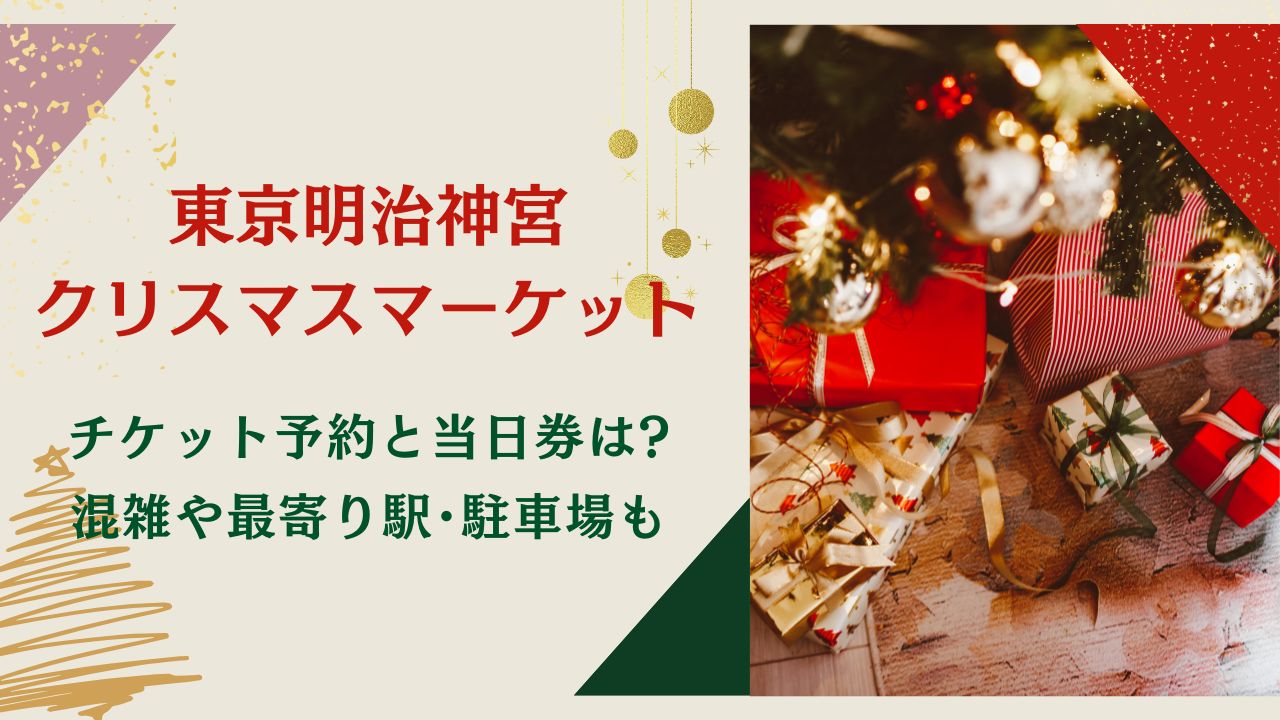 東京明治神宮クリスマスマーケット2024チケット予約と当日券は？混雑や駐車場･最寄り駅も