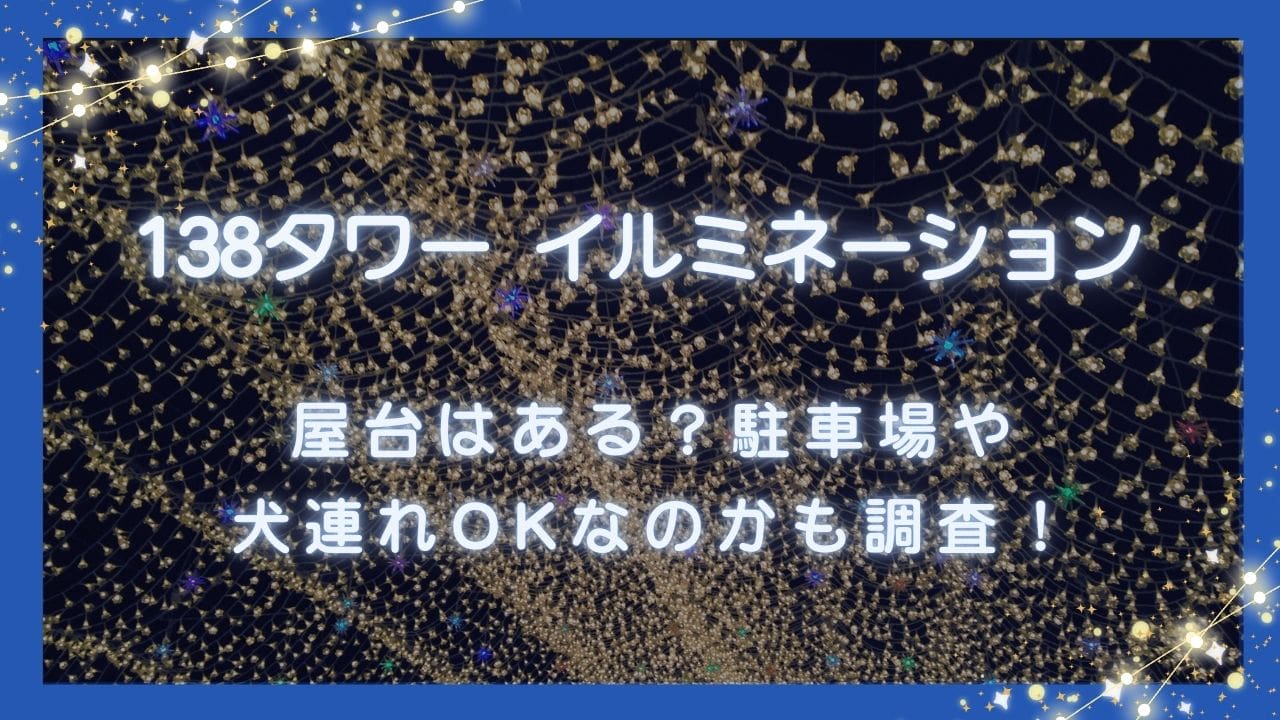 138タワーのイルミネーション2024屋台はある？駐車場や犬連れOKなのかも調査！