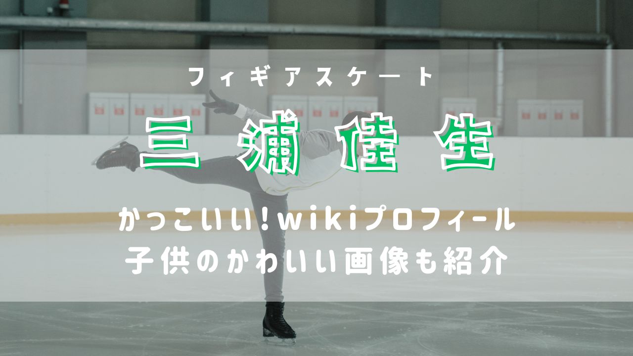 三浦佳生がかっこいい!wikiプロフィールと子供のかわいい画像も紹介