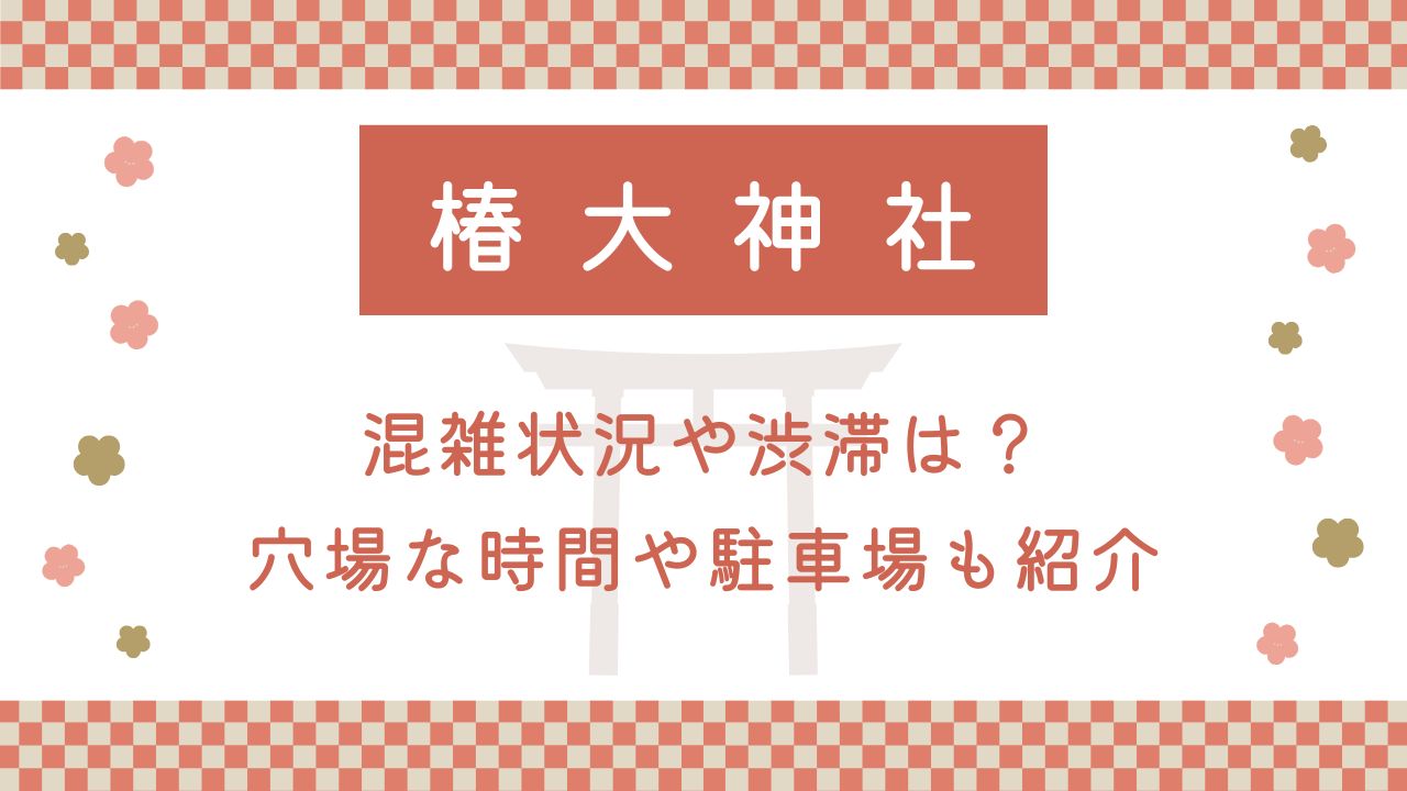 椿大神社の初詣2025の混雑状況や渋滞は？穴場な時間や駐車場も紹介