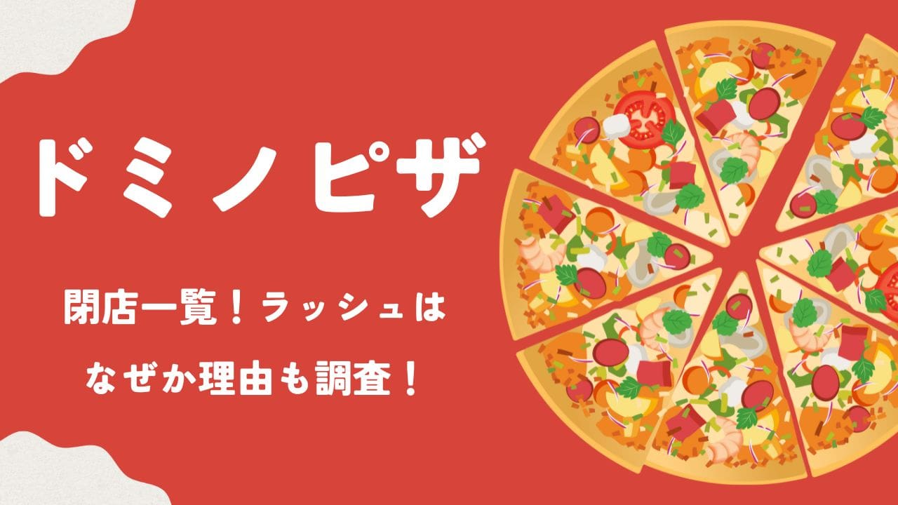 【2025】ドミノピザ172閉店店舗一覧はどこ？閉店ラッシュについても調査！