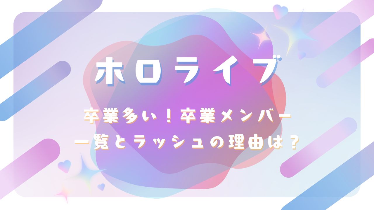 ホロライブ卒業多い！卒業メンバー一覧とラッシュの理由は？