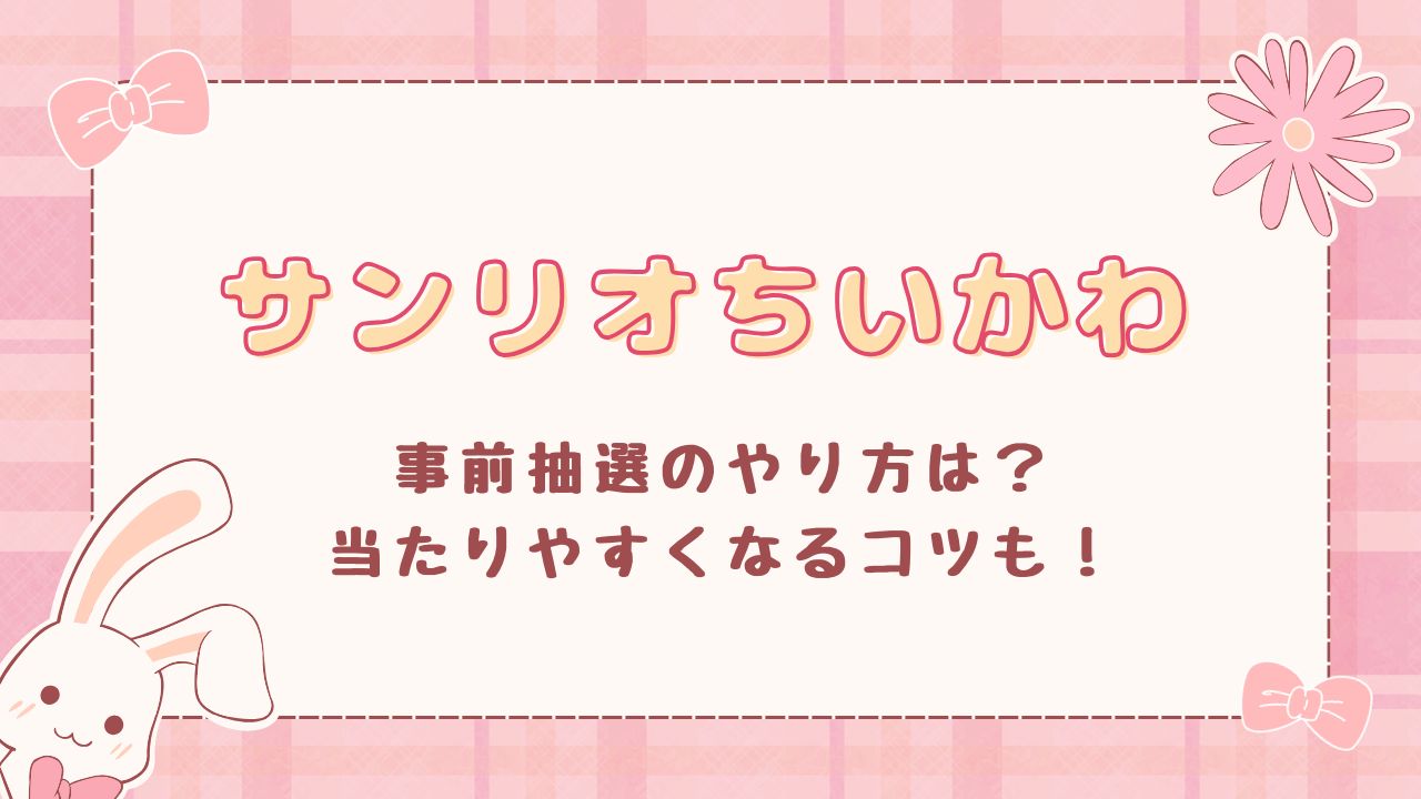 サンリオちいかわ2025事前抽選のやり方は？当たりやすくなるコツも！