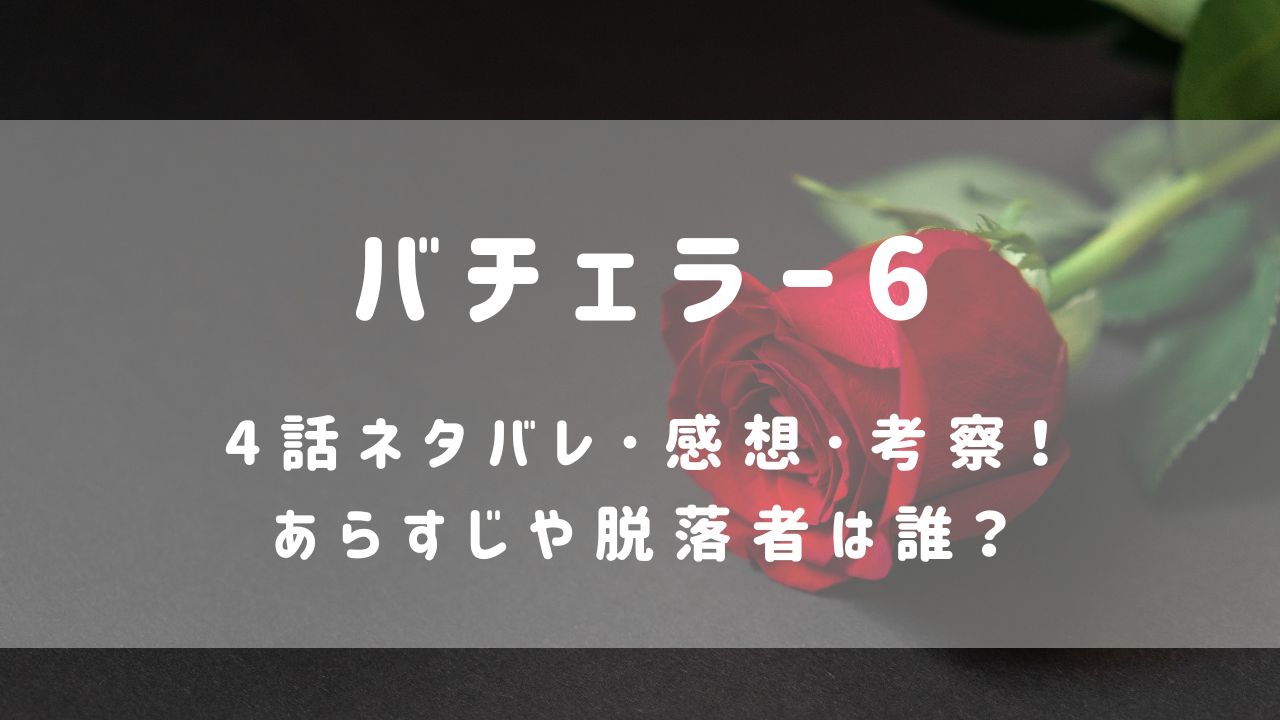 バチェラー6|4話ネタバレ･感想･考察！あらすじや脱落者は誰？